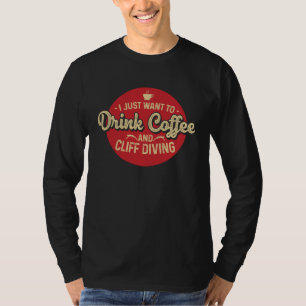 I Just Wanted To Drink Coffee And Cliff Diving Tom T-Shirt