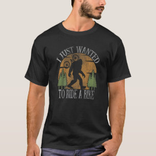 I Just Wanted To Ride A Bike E Bike Biker Bike Cyc T-Shirt