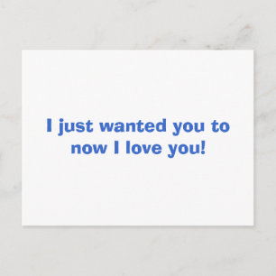 I just wanted you to know I love you! Postcard