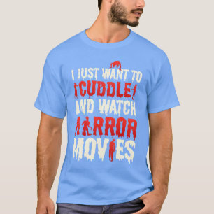 I Just Wanto Cuddle And Watch Horror Movies Scary T-Shirt