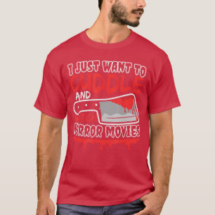 I Just Wanto Cuddle And Watch Horror Movies Scary T-Shirt