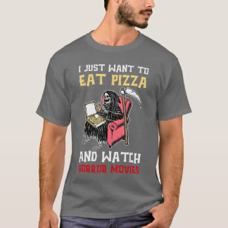 I Just Wanto Eat Pizza And Watch Horror Movies gir T-Shirt
