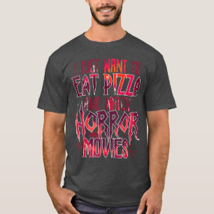 I Just Wanto Eat Pizza And Watch Horror Movies Hal T-Shirt