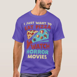 I Just Wanto Eat Pizza And Watch Horror Movies vin T-Shirt