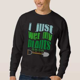 I Just Wet My Planet  Gardener Gardening  Save the Sweatshirt