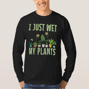 I Just Wet My Plants For A Gardening Novelty Fan T-Shirt