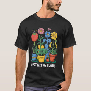I Just Wet My Plants Funny Gardening Gardener T-Shirt