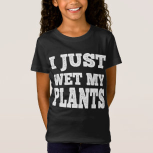 I Just Wet My Plants Funny - Gardening Joke T-Shirt