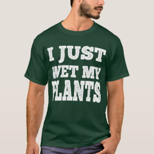I Just Wet My Plants Funny - Gardening Joke T-Shirt