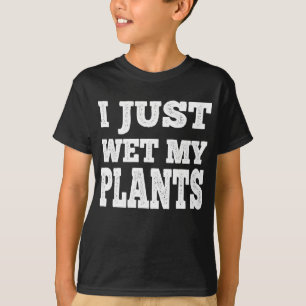 I Just Wet My Plants Funny - Gardening Joke T-Shirt