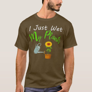 I just wet my Plants funny gardening Spring time T-Shirt