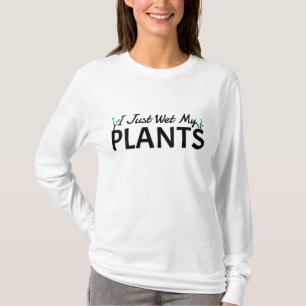 I Just Wet My Plants Funny Gardening T-Shirt
