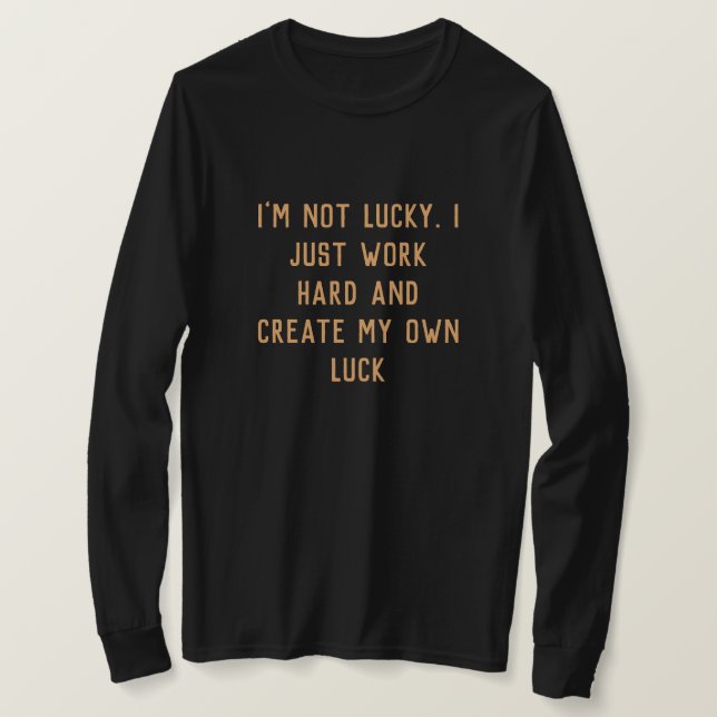 I just work hard and create my own' Inspiring word T-Shirt (Design Front)