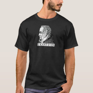 I Kant Even  Immanuel Kant Philosophy Pun T-Shirt