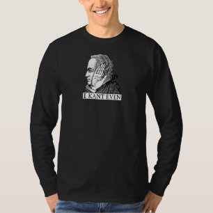 I Kant Even  Immanuel Kant Philosophy Pun T-Shirt