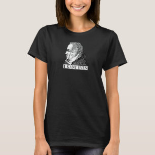 I Kant Even Immanuel Kant Philosophy Pun T-Shirt