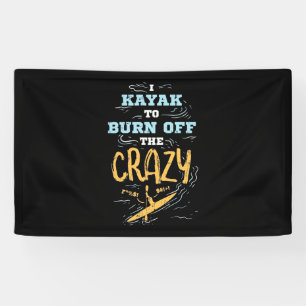 I Kayak To Burn Off The Crazy Banner