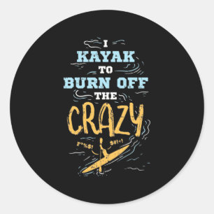 I Kayak To Burn Off The Crazy Classic Round Sticker