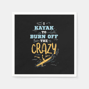 I Kayak To Burn Off The Crazy Napkin