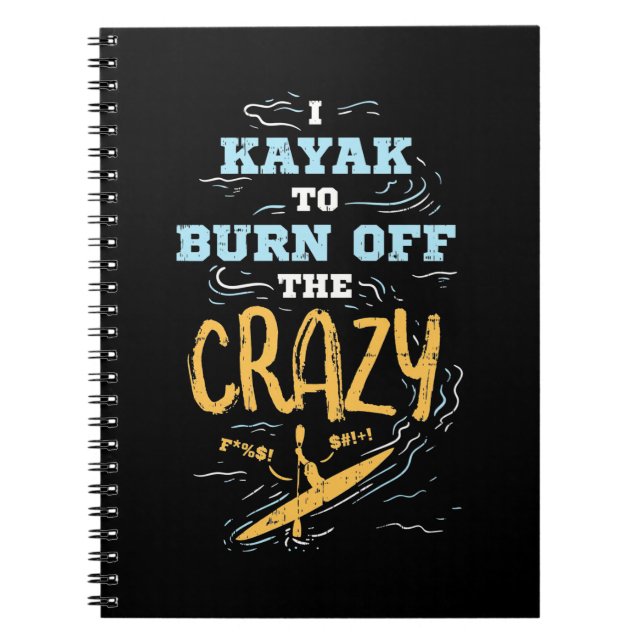 I Kayak To Burn Off The Crazy Notebook (Front)