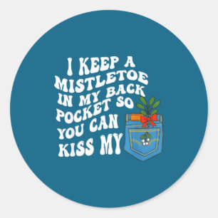 I Keep A Mistletoe In My Back Cket So You Can Kiss Classic Round Sticker