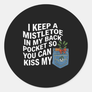 I Keep A Mistletoe In My Back Cket You Can Funny C Classic Round Sticker