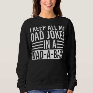 I Keep All My Dad Jokes In A Dad A Base 1 Sweatshirt