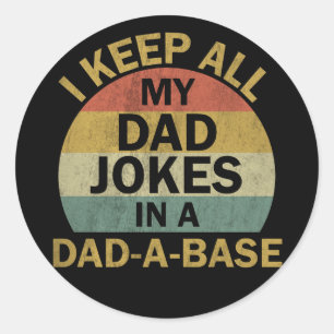 I Keep All My Dad Jokes In A Dad-a-base Classic Round Sticker
