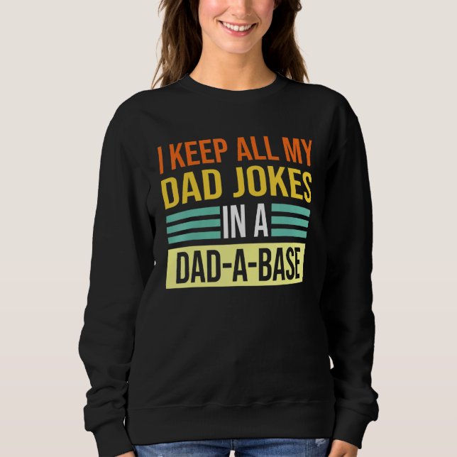 I Keep All My Dad Jokes In A Dad A Base Dad Jokes  Sweatshirt (Front)