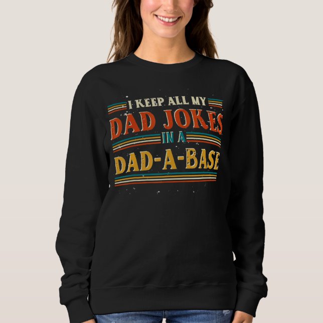 I Keep All My Dad Jokes In A Dad A Base  Dad Jokes Sweatshirt (Front)