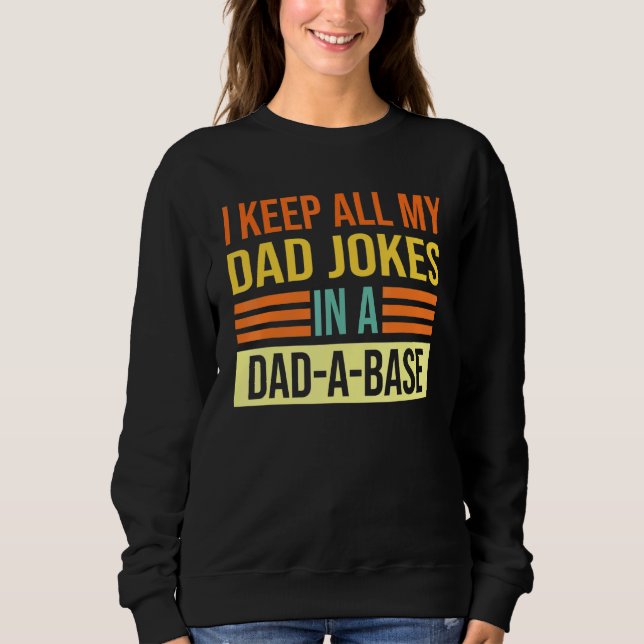 I Keep All My Dad Jokes In A Dad A Base Dad Jokes  Sweatshirt (Front)