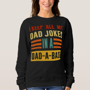 I Keep All My Dad Jokes In A Dad A Base Father's D Sweatshirt