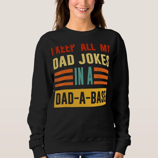 I Keep All My Dad Jokes In A Dad A Base Father's D Sweatshirt (Front)