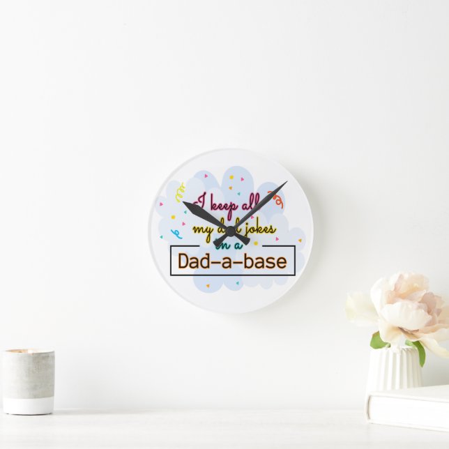 I Keep All My Dad Jokes In A Dad-A-Base Round Clock (Home)