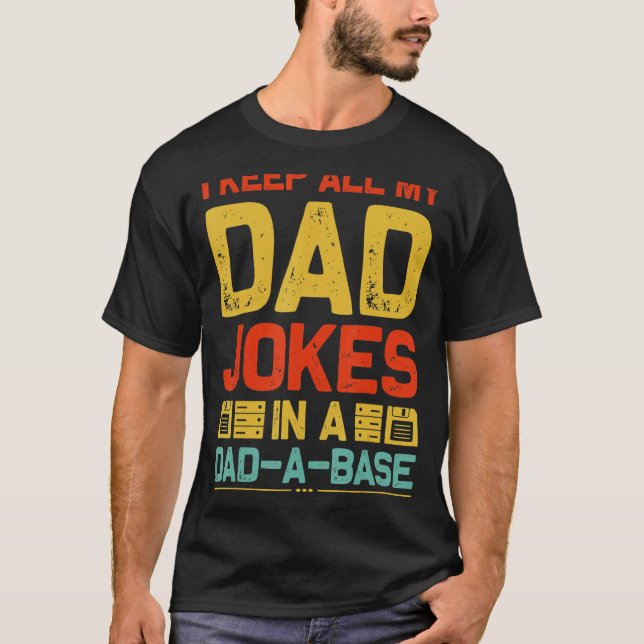 I Keep All My Dad Jokes In a Dad-a-Base Sarcastic  T-Shirt (Front)