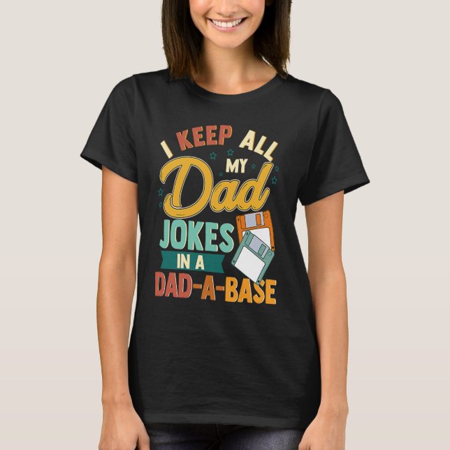 I Keep All My Dad Jokes In A Dad A Base T-Shirt (Front)