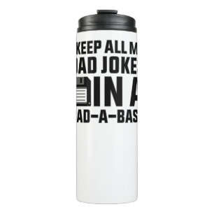 I keep all my Dad jokes in a dad-a-base Thermal Tumbler