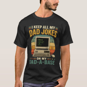 I KEEP ALL MY DAD JOKES IN MY DAD-A-BASE T-Shirt