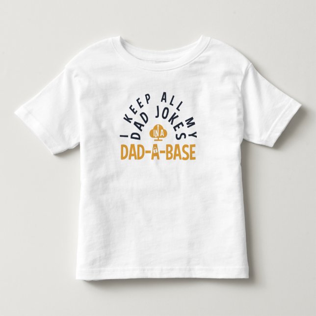 I KEEP ALL MY DAD JOKES IN MY DAD-DA-BASE TODDLER  T-Shirt (Front)