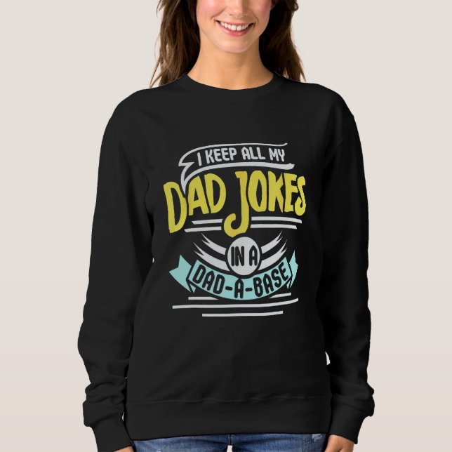 I Keep All My Dad Jokes On A Dad A Base Sweatshirt (Front)