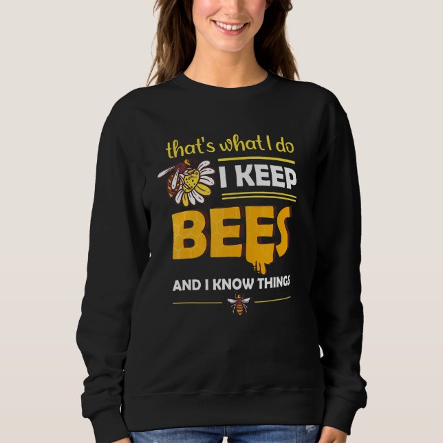I Keep Bees And I Know Things Honey Beekeeping Bee Sweatshirt (Front)