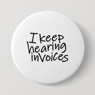 I Keep Hearing Invoices 7.5 Cm Round Badge