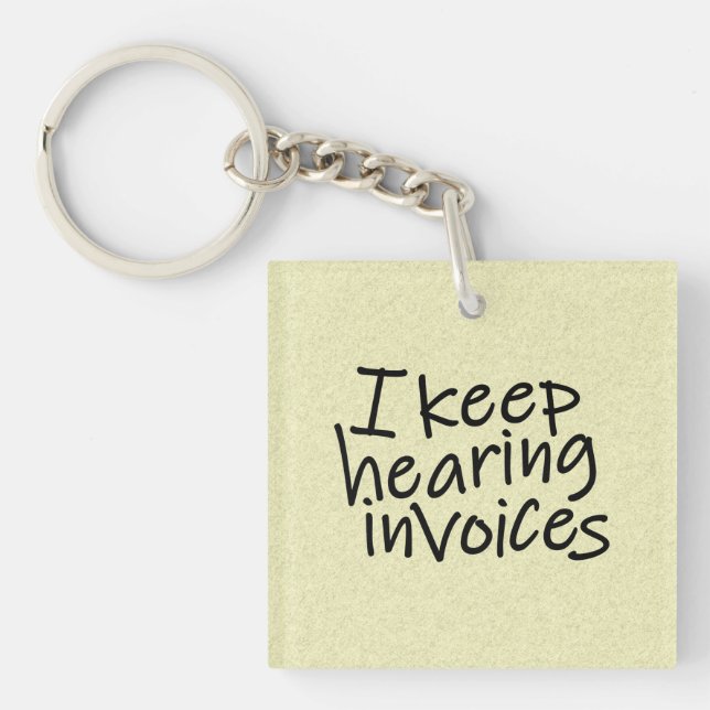 I Keep Hearing Invoices Key Ring (Front)