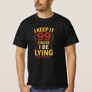 I Keep It 99 Cause I Be Lying Casual Funny Shirt