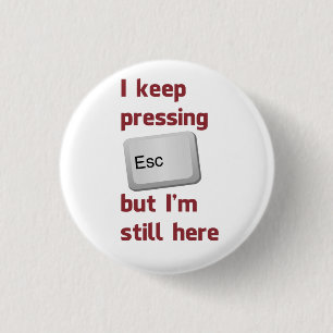 I Keep Pressing The Escape Key But I'm Still Here 3 Cm Round Badge