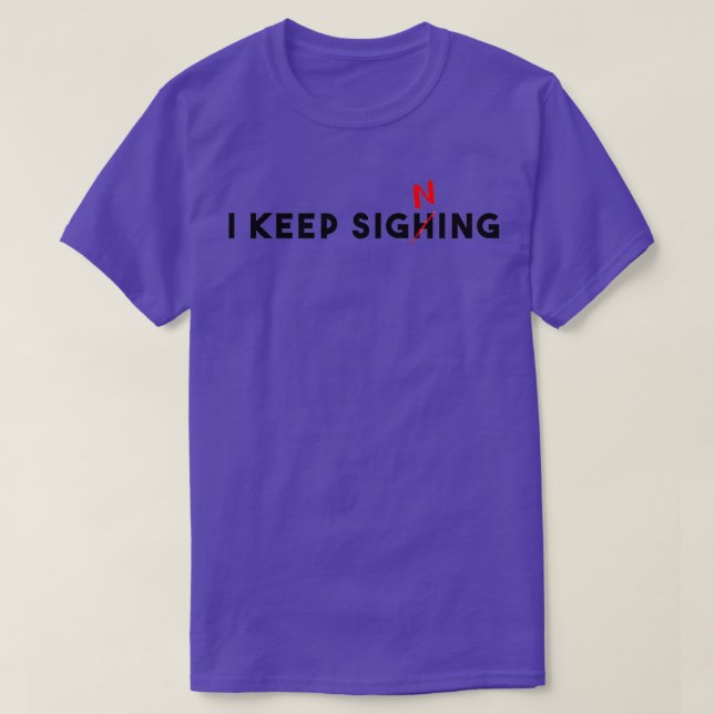 I keep sighing T-Shirt (Design Front)