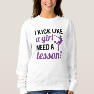 I Kick Like A Girl Need A Lesson Sweatshirt