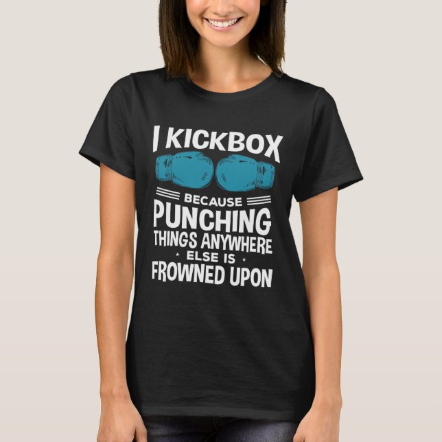 I Kickbox Because Funny Kickboxing  T-Shirt (Front)