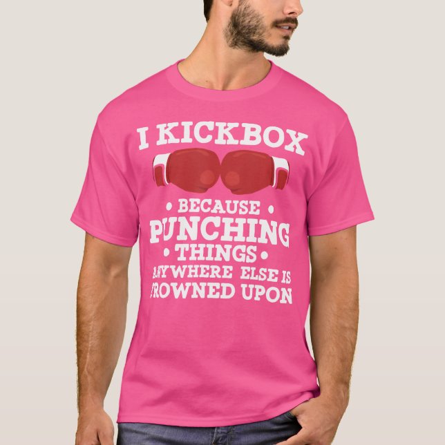 I Kickbox Because Punching Things Funny Kickboxing T-Shirt (Front)