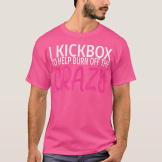I Kickbox To Burn Off The Crazy Funny Kickboxing T-Shirt